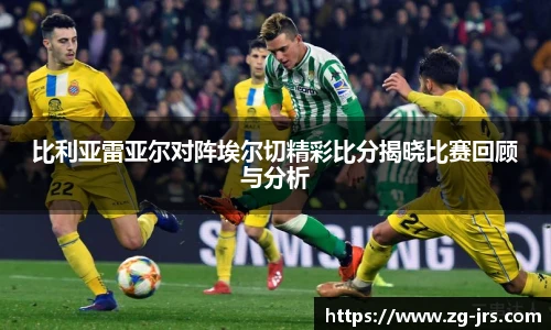 比利亚雷亚尔对阵埃尔切精彩比分揭晓比赛回顾与分析