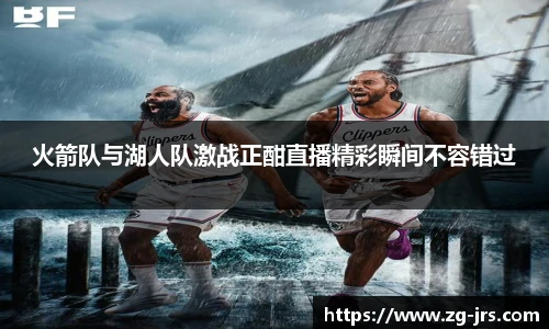 火箭队与湖人队激战正酣直播精彩瞬间不容错过