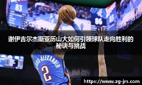 谢伊吉尔杰斯亚历山大如何引领球队走向胜利的秘诀与挑战